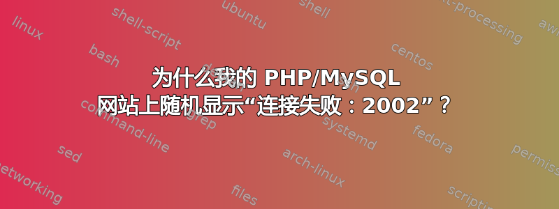 为什么我的 PHP/MySQL 网站上随机显示“连接失败：2002”？