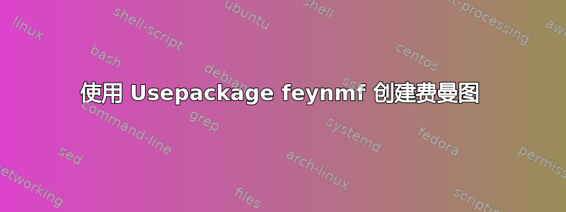 使用 Usepackage feynmf 创建费曼图