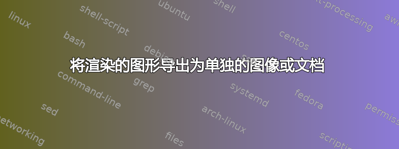 将渲染的图形导出为单独的图像或文档