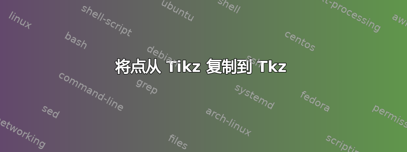 将点从 Tikz 复制到 Tkz