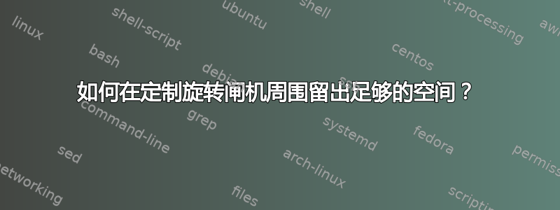 如何在定制旋转闸机周围留出足够的空间？