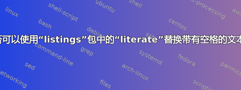 是否可以使用“listings”包中的“literate”替换带有空格的文本？