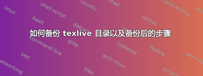 如何备份 texlive 目录以及备份后的步骤