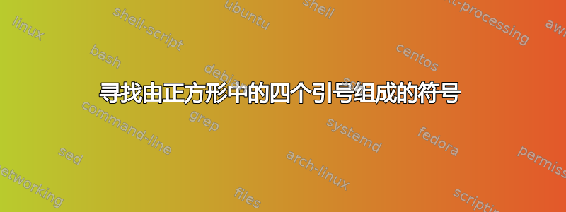 寻找由正方形中的四个引号组成的符号