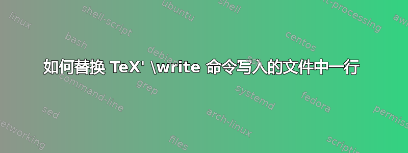 如何替换 TeX' \write 命令写入的文件中一行