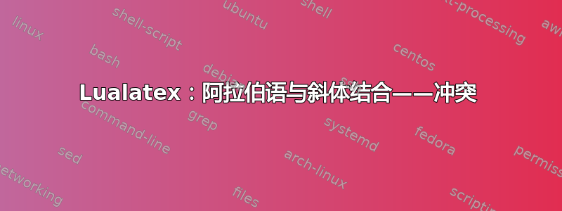 Lualatex：阿拉伯语与斜体结合——冲突