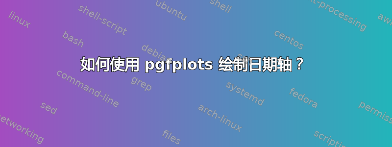 如何使用 pgfplots 绘制日期轴？