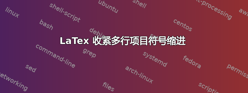 LaTex 收紧多行项目符号缩进