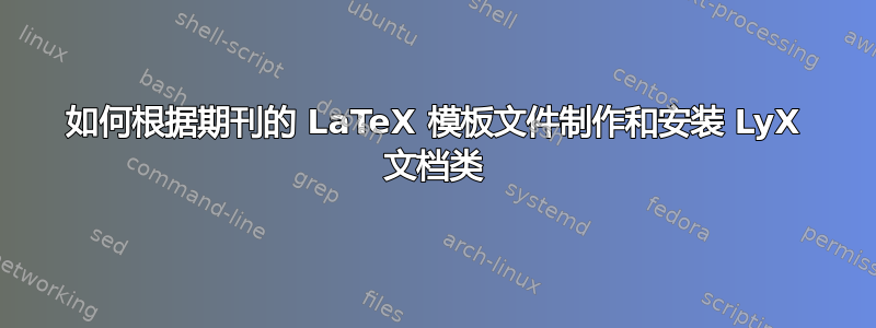 如何根据期刊的 LaTeX 模板文件制作和安装 LyX 文档类