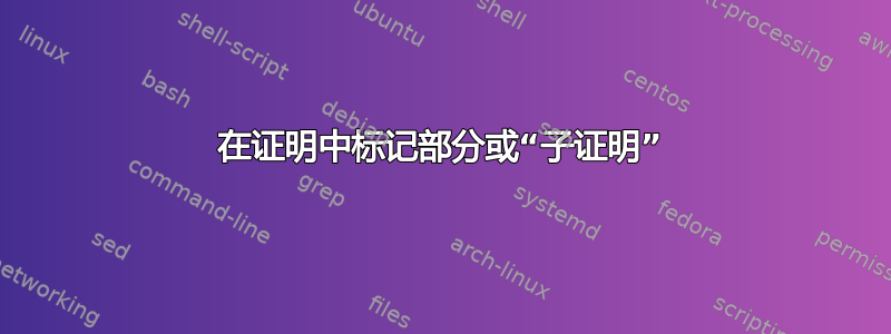 在证明中标记部分或“子证明”