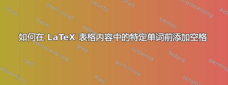 如何在 LaTeX 表格内容中的特定单词前添加空格