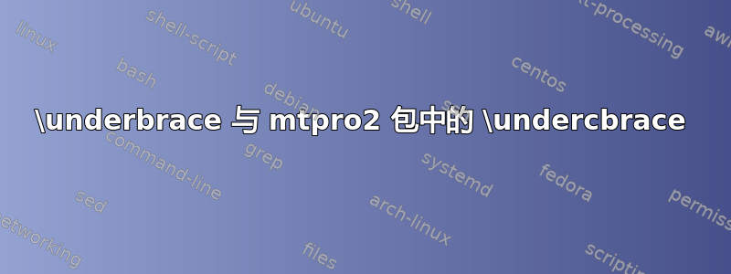 \underbrace 与 mtpro2 包中的 \undercbrace