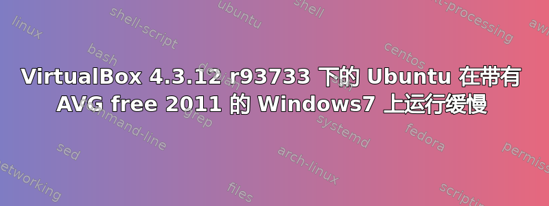 VirtualBox 4.3.12 r93733 下的 Ubuntu 在带有 AVG free 2011 的 Windows7 上运行缓慢