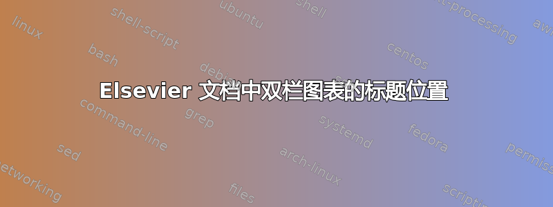 Elsevier 文档中双栏图表的标题位置