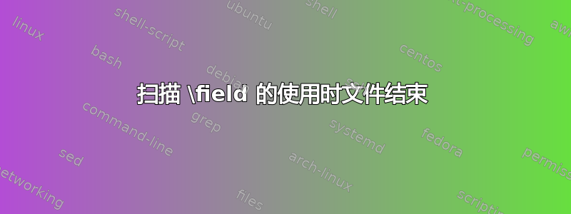 扫描 \field 的使用时文件结束