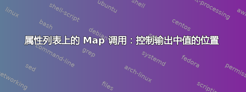 属性列表上的 Map 调用：控制输出中值的位置