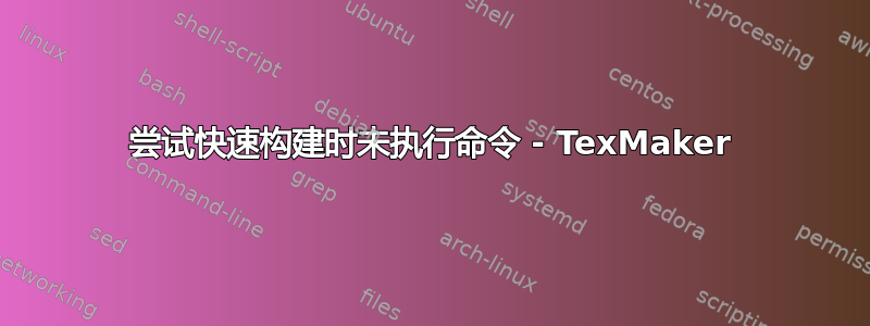 尝试快速构建时未执行命令 - TexMaker