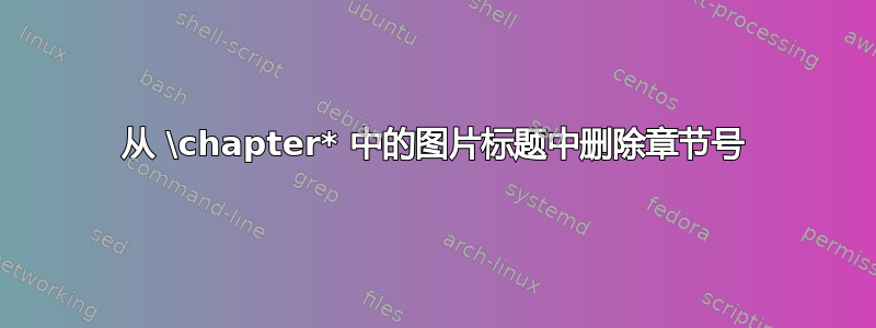 从 \chapter* 中的图片标题中删除章节号