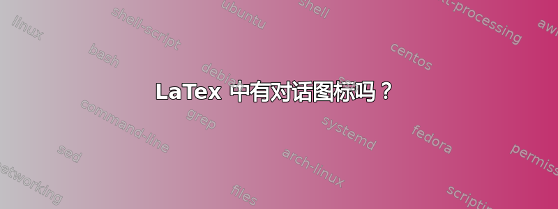 LaTex 中有对话图标吗？