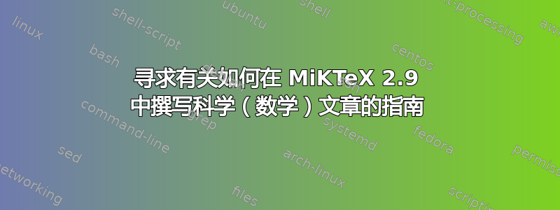 寻求有关如何在 MiKTeX 2.9 中撰写科学（数学）文章的指南