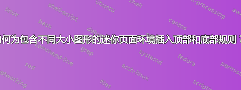 如何为包含不同大小图形的迷你页面环境插入顶部和底部规则？