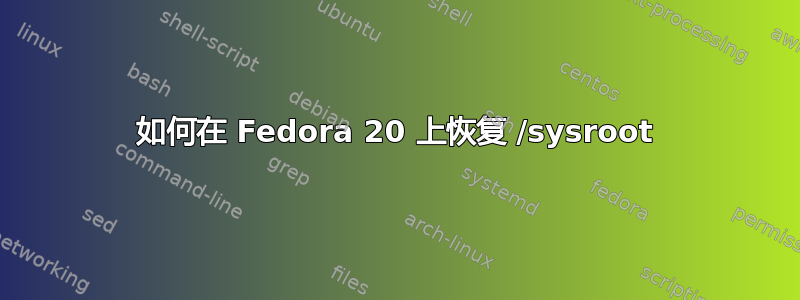 如何在 Fedora 20 上恢复 /sysroot