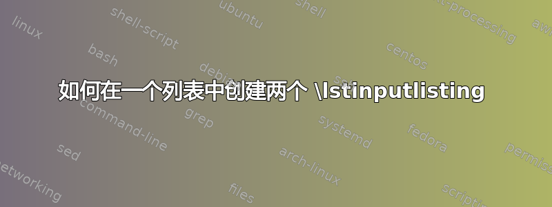 如何在一个列表中创建两个 \lstinputlisting