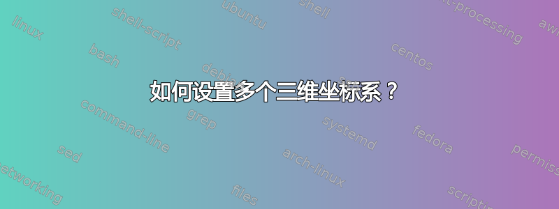 如何设置多个三维坐标系？