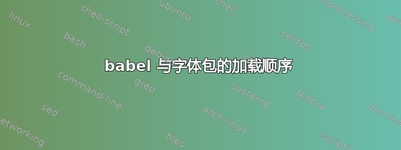 babel 与字体包的加载顺序