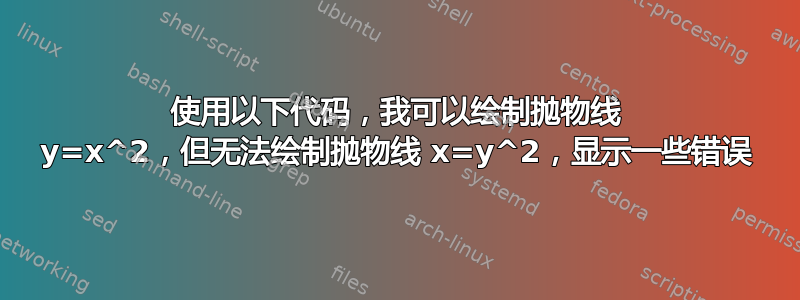 使用以下代码，我可以绘制抛物线 y=x^2，但无法绘制抛物线 x=y^2，显示一些错误