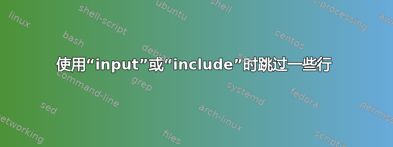 使用“input”或“include”时跳过一些行