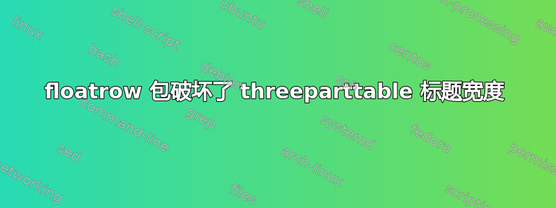 floatrow 包破坏了 threeparttable 标题宽度