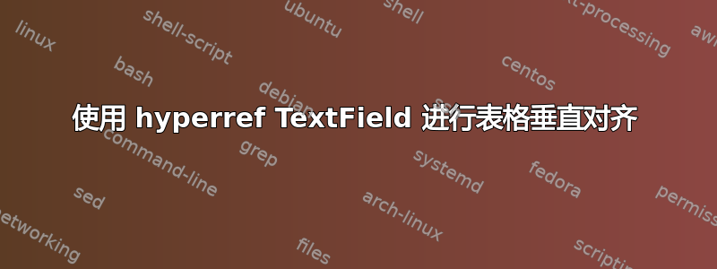 使用 hyperref TextField 进行表格垂直对齐