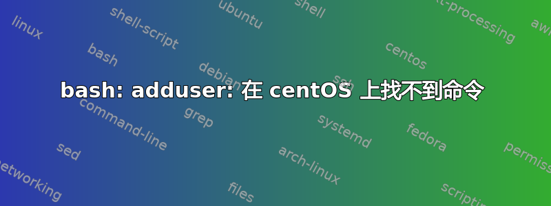 bash: adduser: 在 centOS 上找不到命令