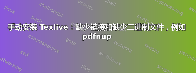 手动安装 Texlive：缺少链接和缺少二进制文件，例如 pdfnup