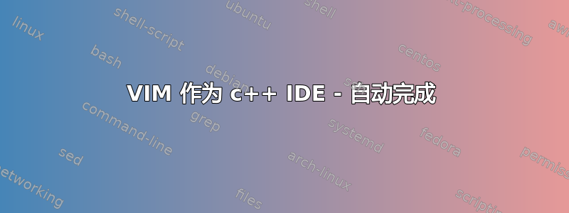 VIM 作为 c++ IDE - 自动完成