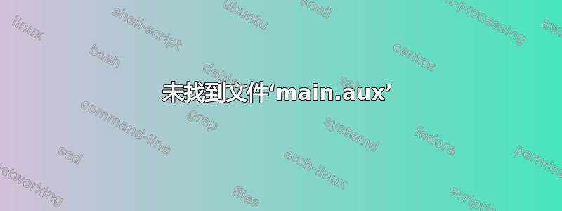 未找到文件‘main.aux’