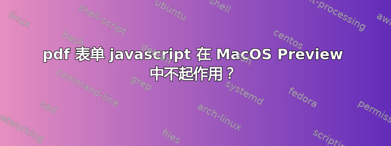 pdf 表单 javascript 在 MacOS Preview 中不起作用？