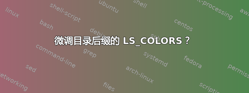 微调目录后缀的 LS_COLORS？