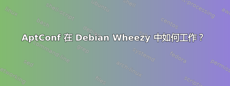 AptConf 在 Debian Wheezy 中如何工作？