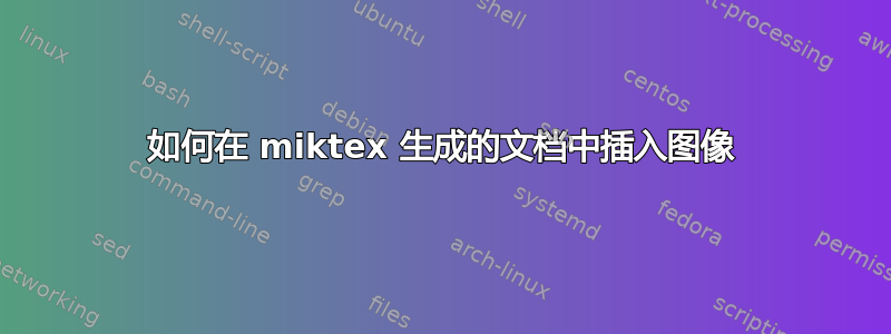 如何在 miktex 生成的文档中插入图像