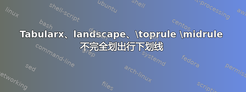 Tabularx、landscape、\toprule \midrule 不完全划出行下划线