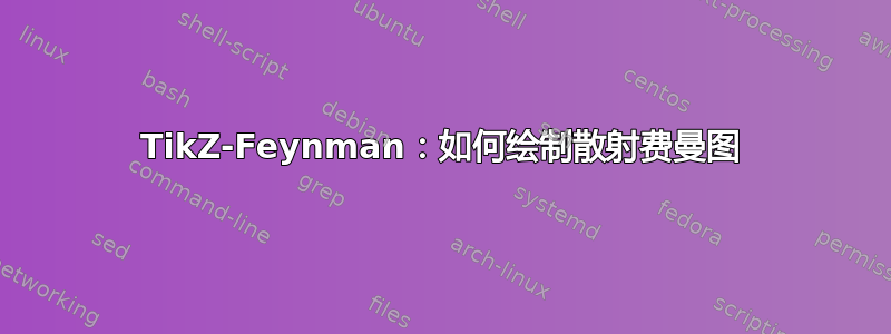 TikZ-Feynman：如何绘制散射费曼图