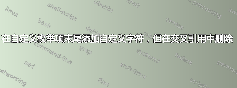 在自定义枚举项末尾添加自定义字符，但在交叉引用中删除