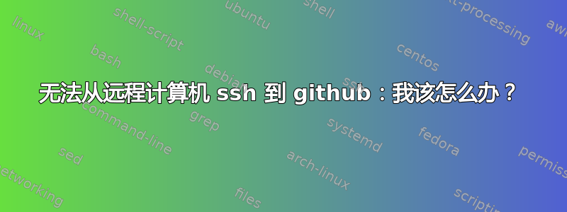 无法从远程计算机 ssh 到 github：我该怎么办？