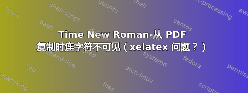 Time New Roman-从 PDF 复制时连字符不可见（xelatex 问题？）