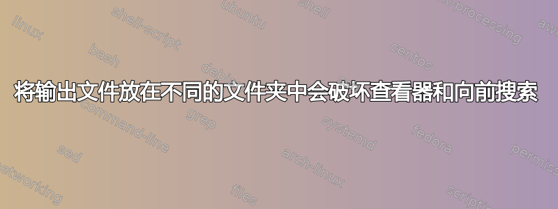 将输出文件放在不同的文件夹中会破坏查看器和向前搜索