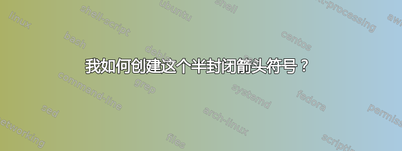 我如何创建这个半封闭箭头符号？