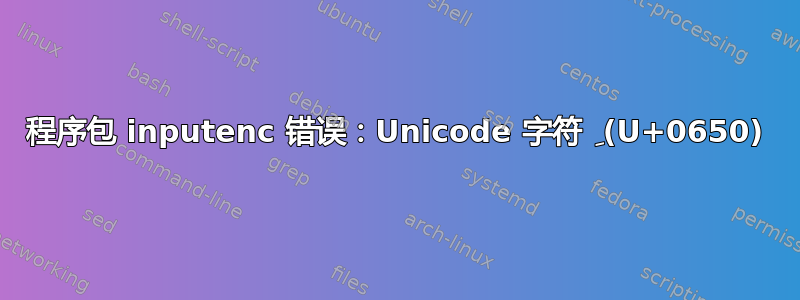 程序包 inputenc 错误：Unicode 字符 ِ (U+0650)