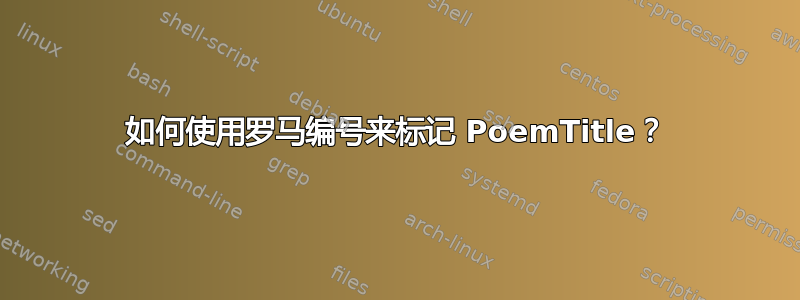 如何使用罗马编号来标记 PoemTitle？